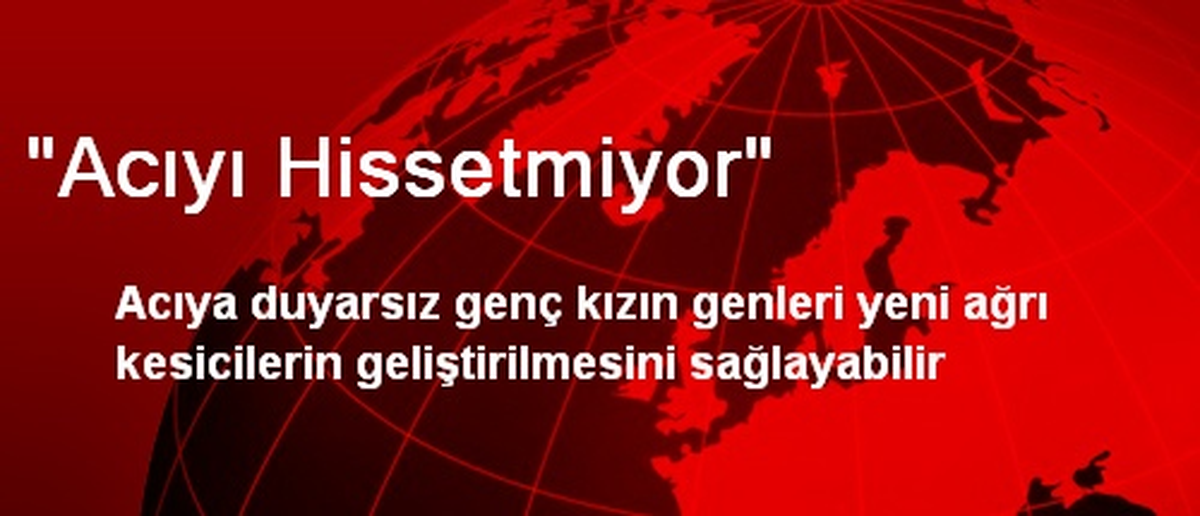 "Acıyı Hissetmiyor"