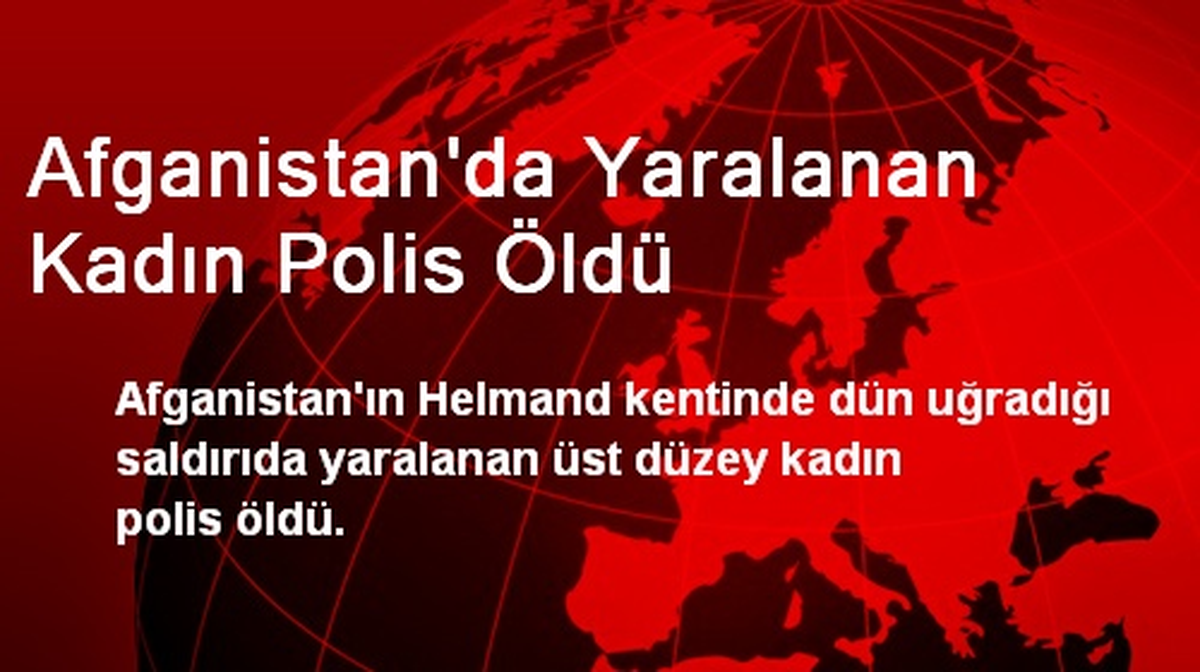Afganistan\'da Yaralanan Kadın Polis Öldü