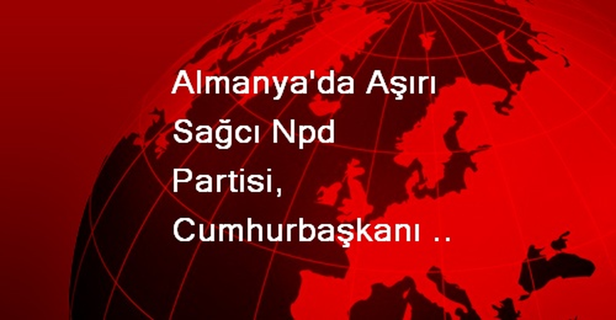 Almanya\'da Aşırı Sağcı Npd Partisi, Cumhurbaşkanı Gauck\'u Dava Etti