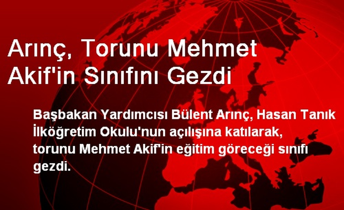 Arınç, Torunu Mehmet Akif\'in Sınıfını Gezdi