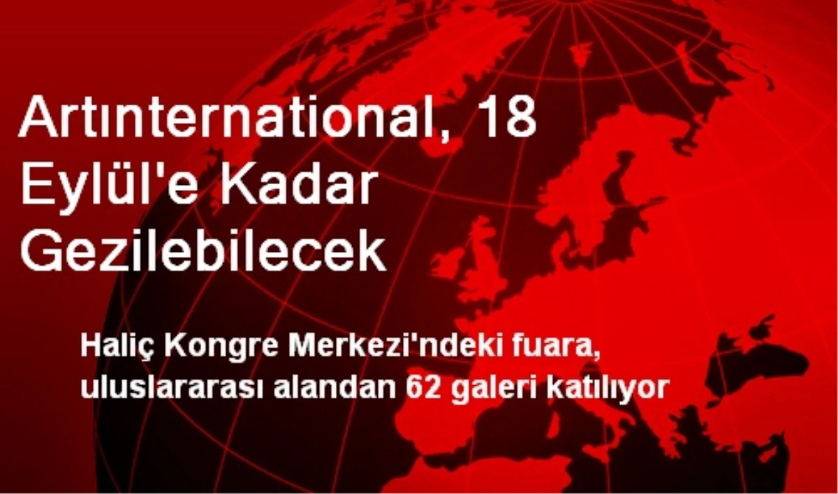 Artınternational, 18 Eylül\'e Kadar Gezilebilecek