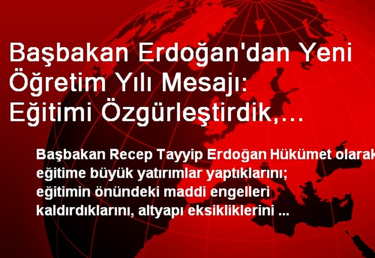 Başbakan Erdoğan\'dan Yeni Öğretim Yılı Mesajı: Eğitimi Özgürleştirdik, Maddi Engelleri Kaldırdık