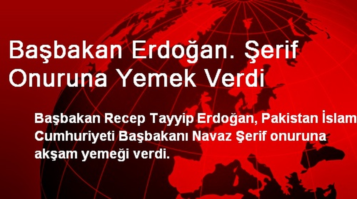 Başbakan Erdoğan\'dan Navaz Şerif Onuruna Akşam Yemeği