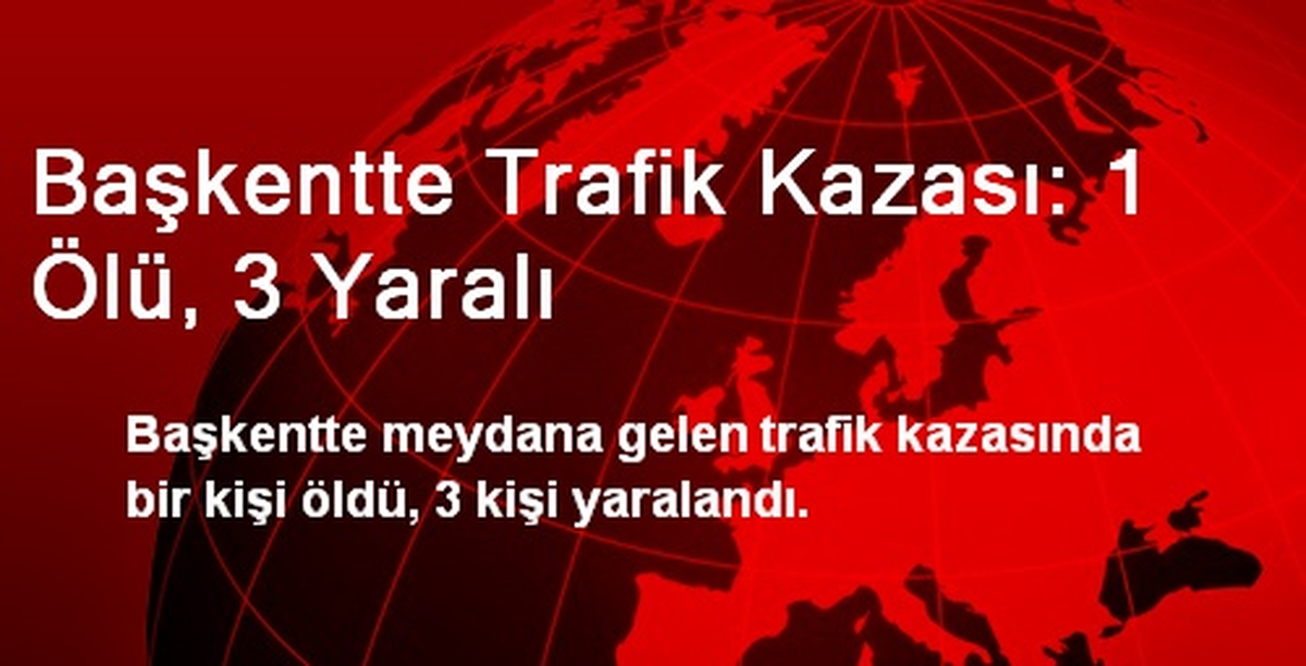 Ankara\'da Trafik Kazası: 1 Ölü, 3 Yaralı