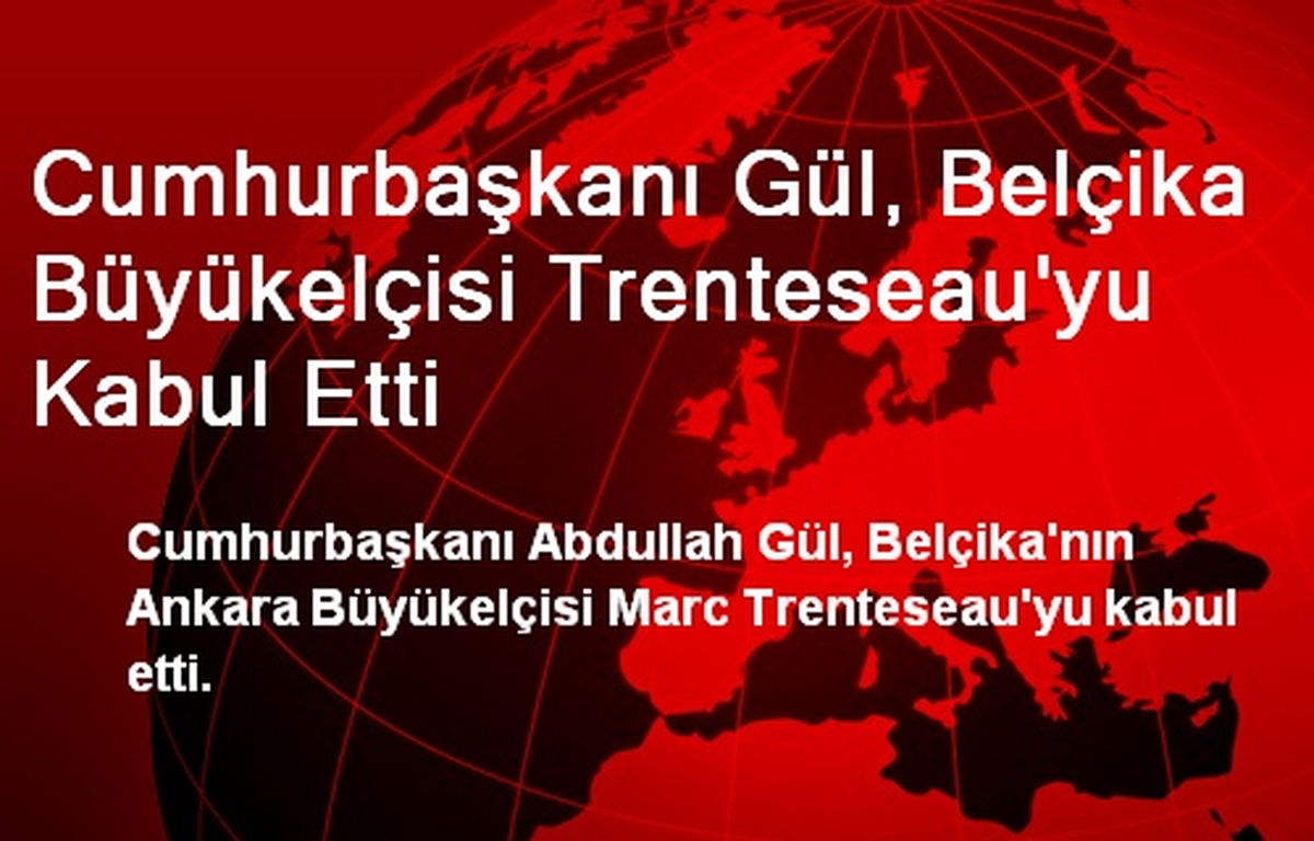 Abdullah Gül, Marc Trenteseau İle Görüştü