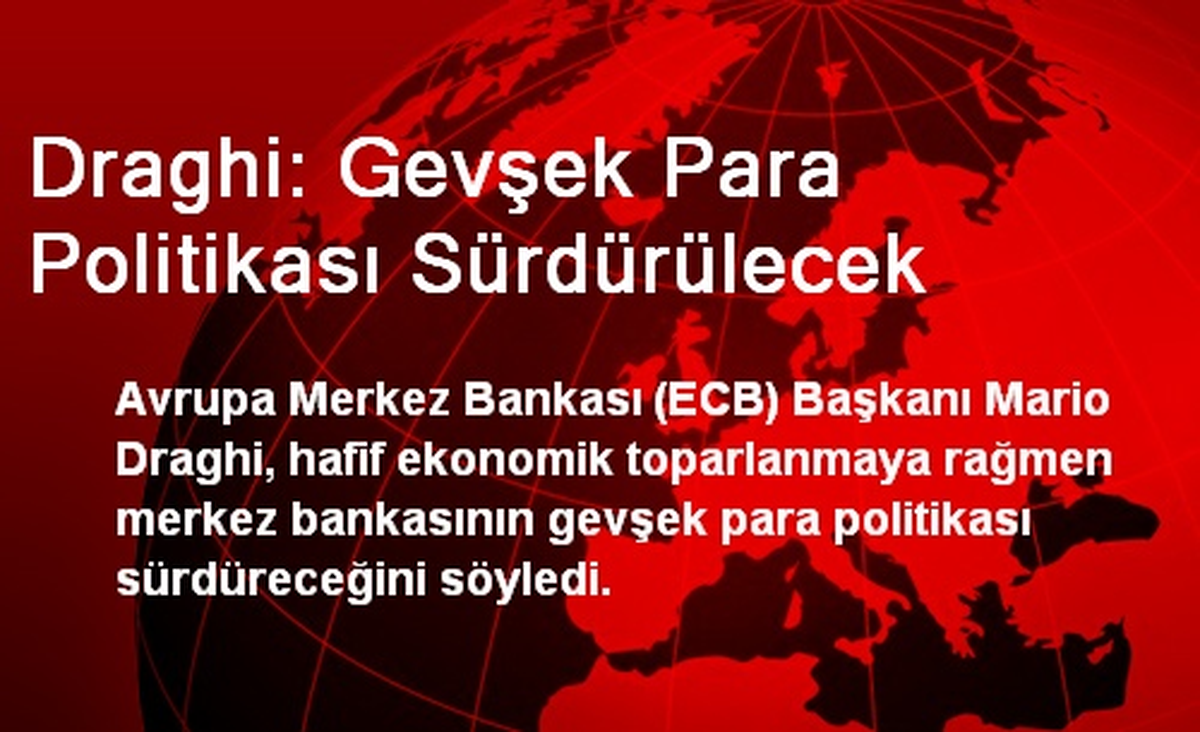 Draghi: Gevşek Para Politikası Sürdürülecek