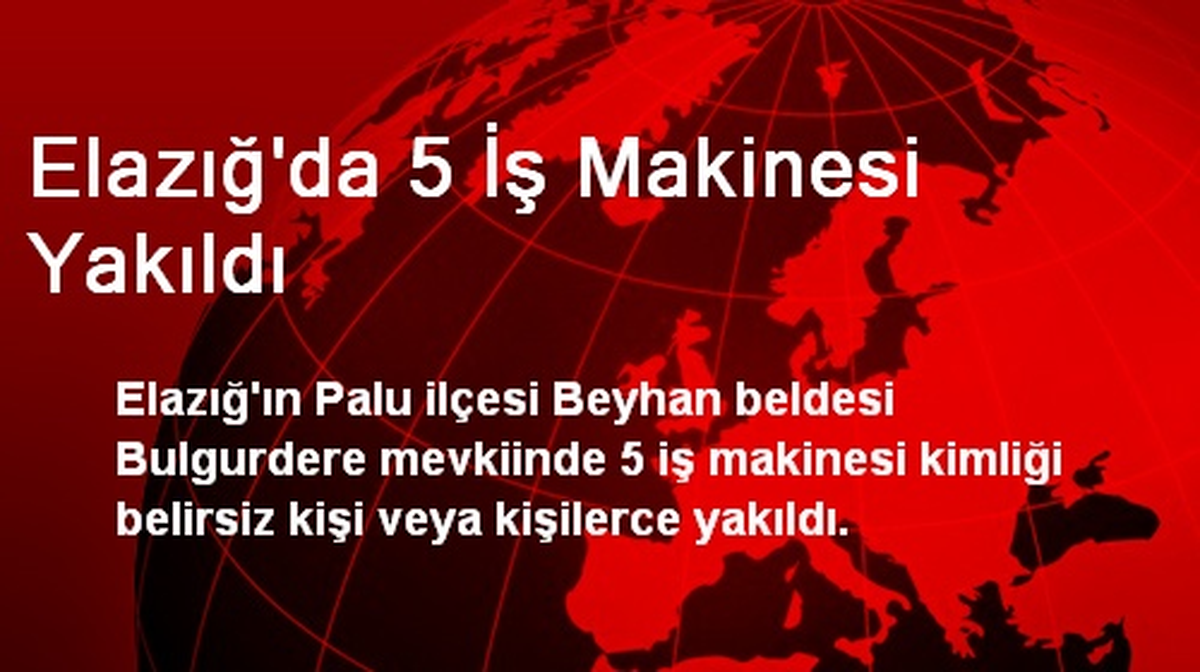 Elazığ\'da 5 İş Makinesi Yakıldı