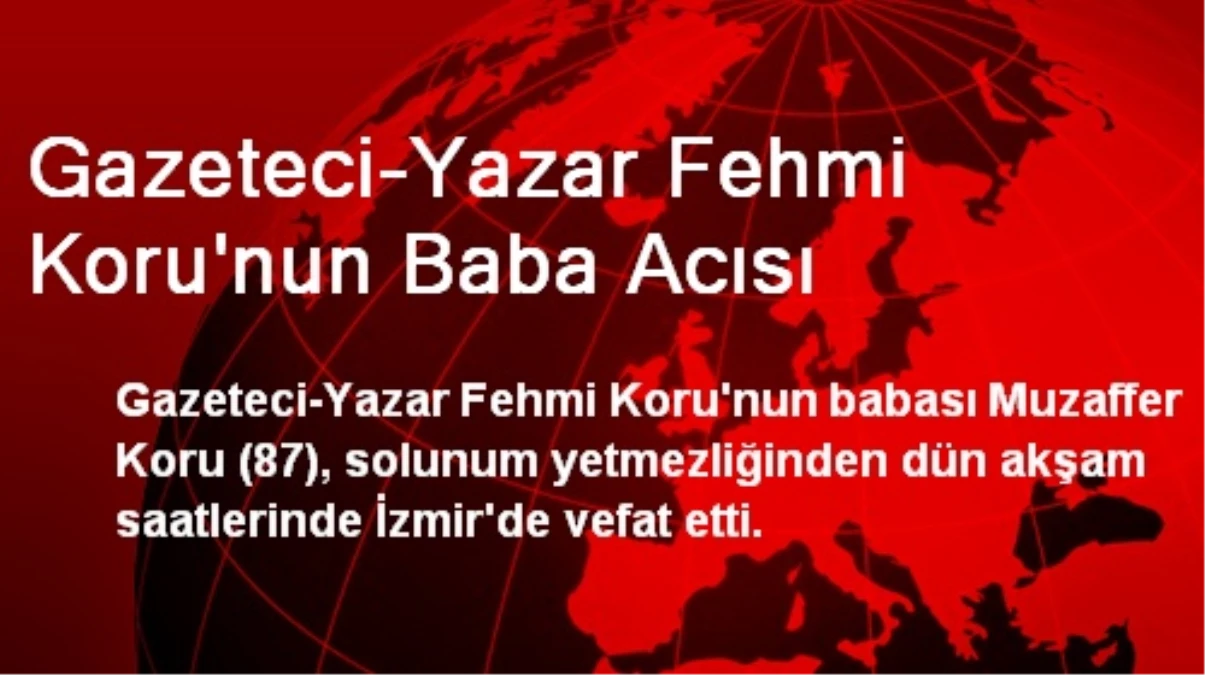 Gazeteci-Yazar Fehmi Koru\'nun Baba Acısı