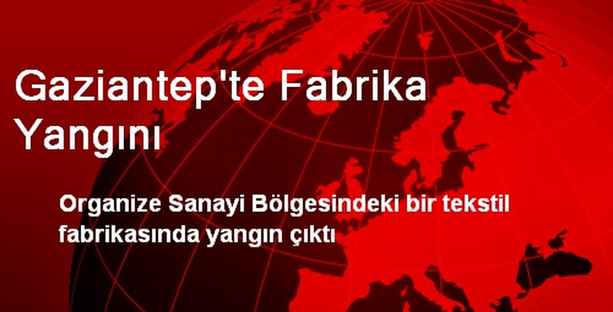 Gaziantep\'te Bir Tekstil Fabrikasında Yangın Çıktı