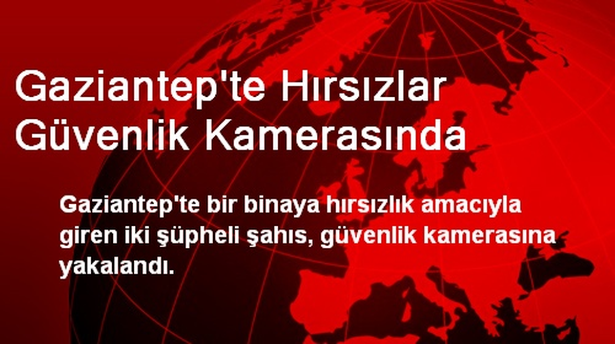Gaziantep\'te Hırsızlar Güvenlik Kamerasında