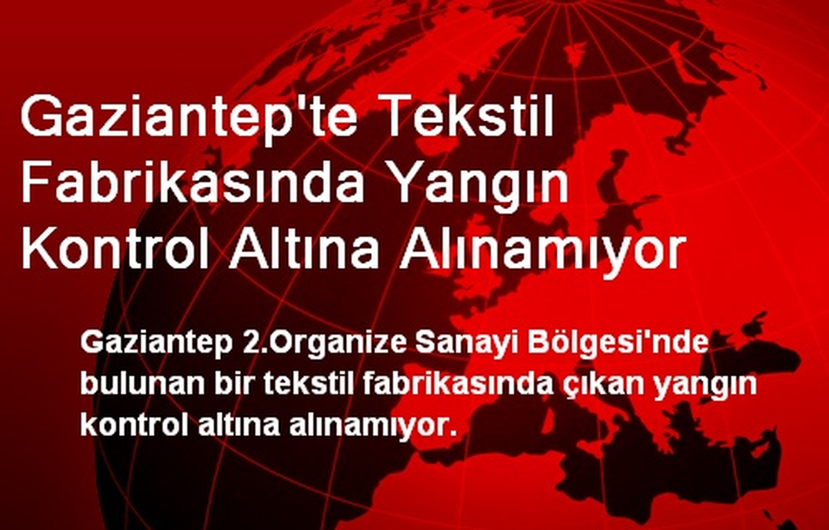 Gaziantep\'te Tekstil Fabrikasında Yangın Kontrol Altına Alınamıyor