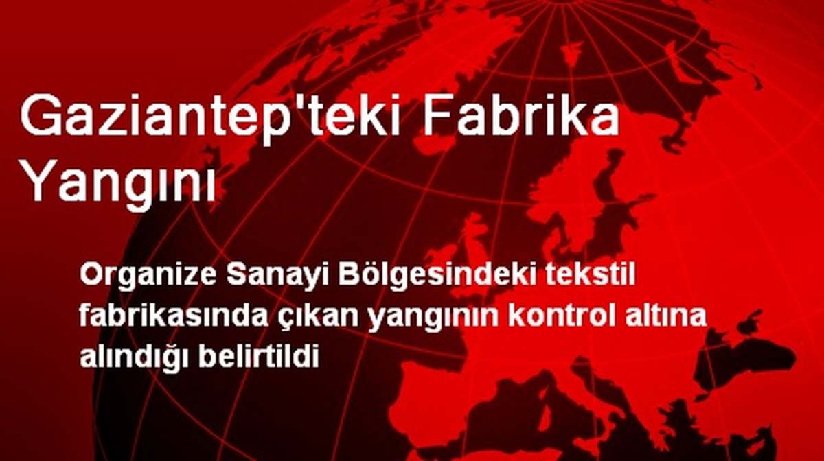 Gaziantep\'teki Fabrika Yangını Kontrol Altına Alındı