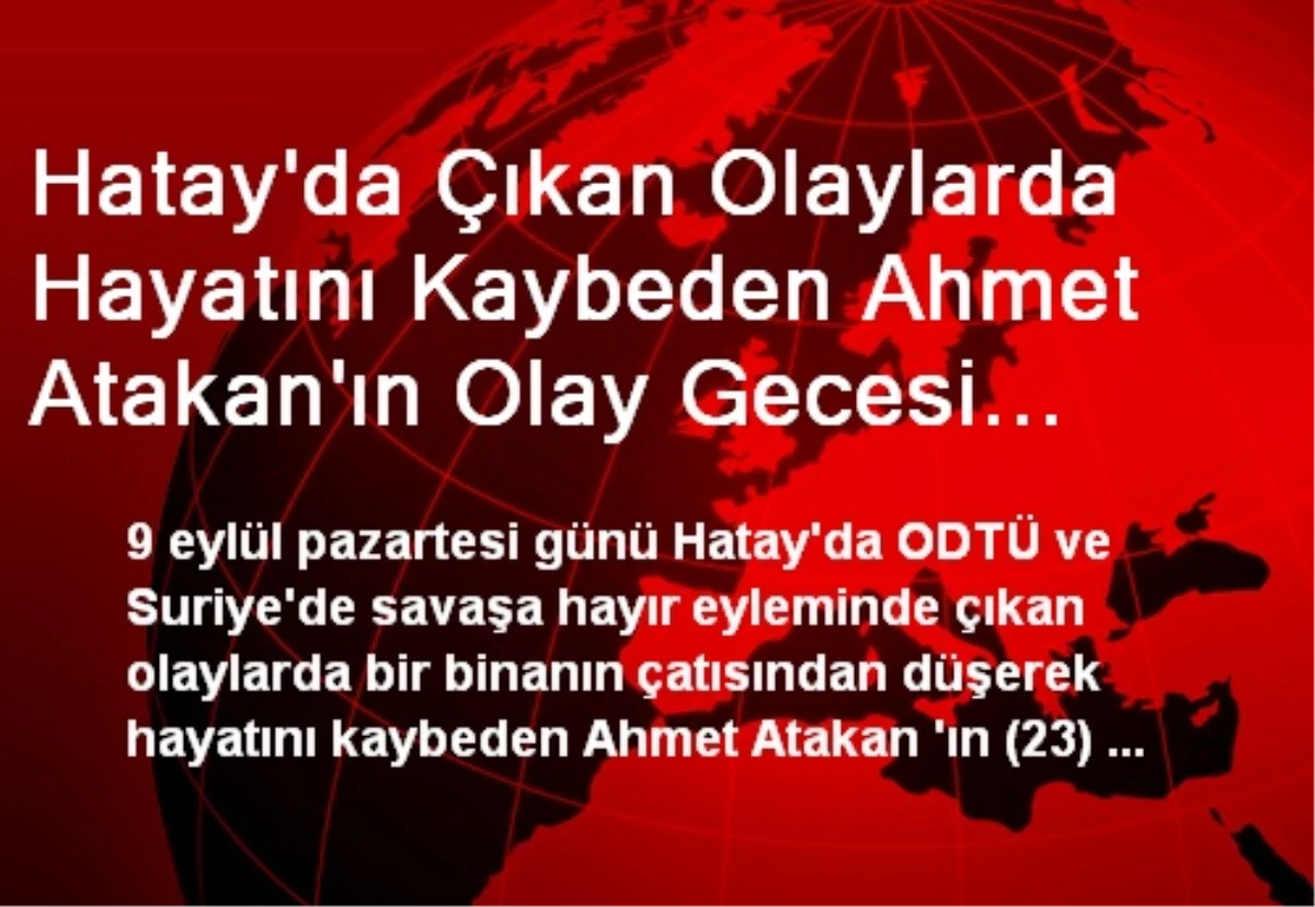 Hatay\'da Çıkan Olaylarda Hayatını Kaybeden Ahmet Atakan\'ın Olay Gecesi Mobese Kamerasına Yansıdı