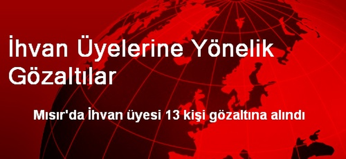İhvan Üyelerine Yönelik Gözaltılar