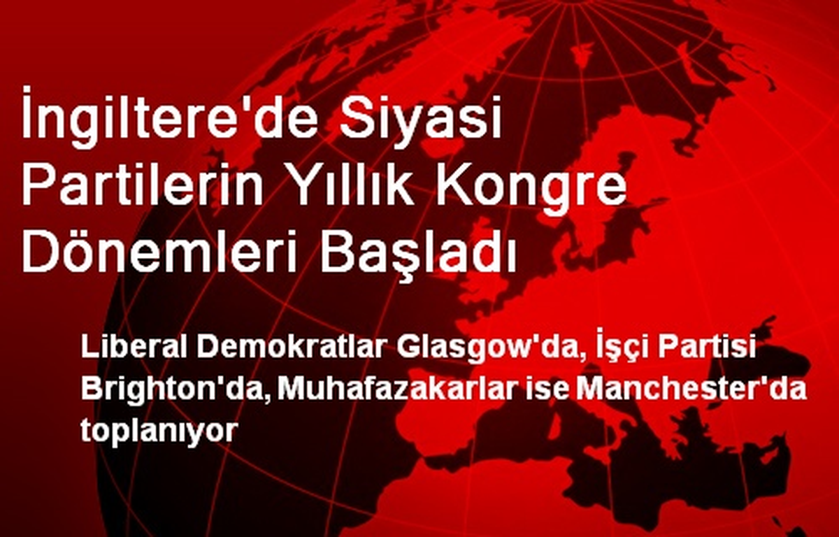 İngiltere\'de Siyasi Partilerin Yıllık Kongre Dönemleri Başladı