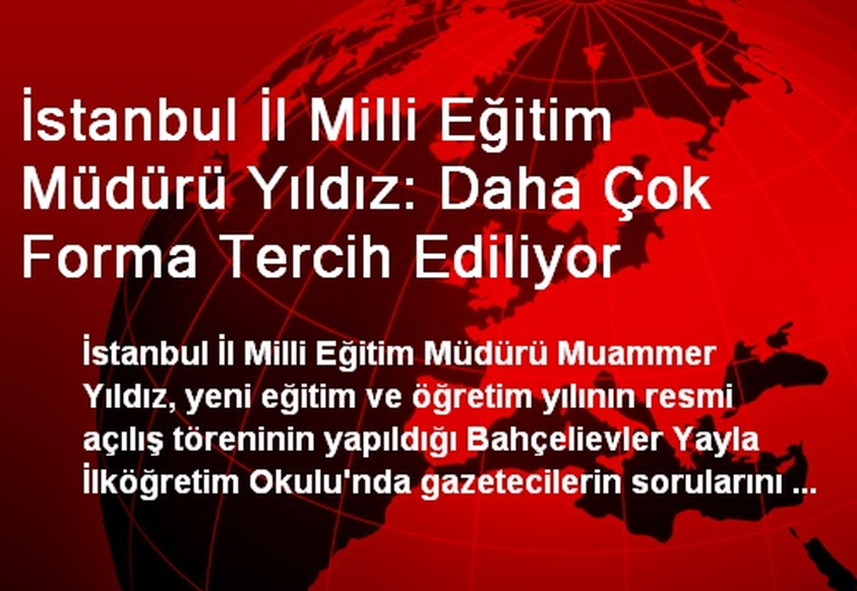 İstanbul İl Milli Eğitim Müdürü Yıldız: Daha Çok Forma Tercih Ediliyor