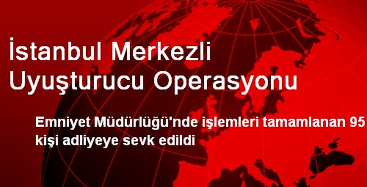 İstanbul Merkezli Uyuşturucu Operasyonu
