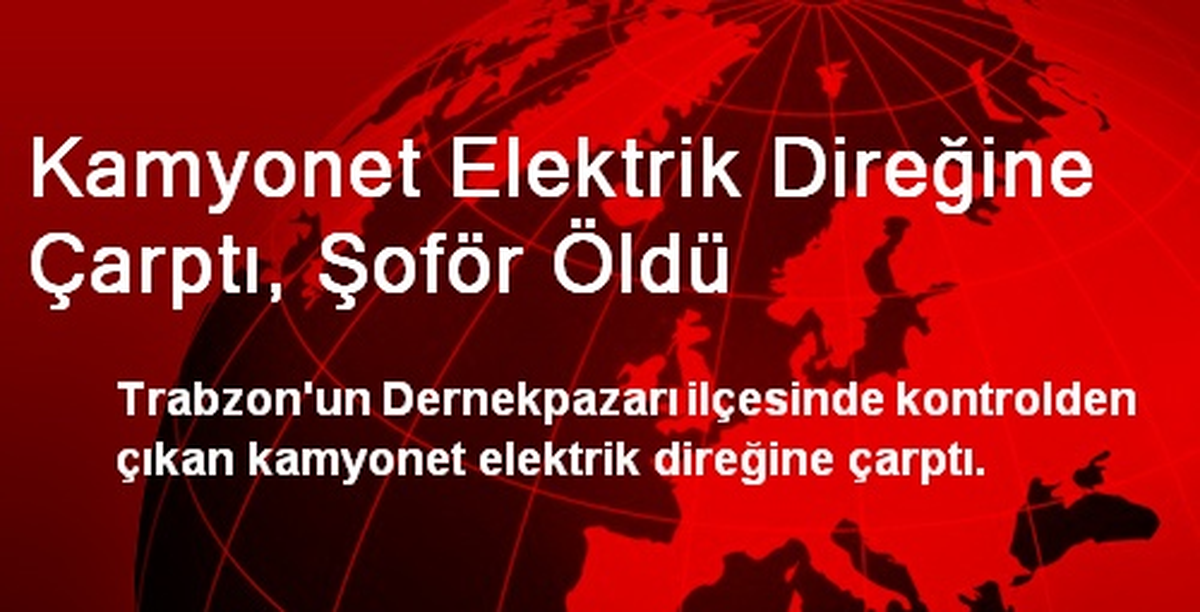 Kamyonet Elektrik Direğine Çarptı, Şoför Öldü