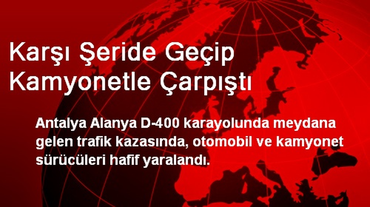Karşı Şeride Geçip Kamyonetle Çarpıştı