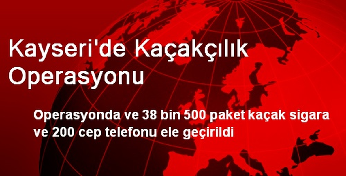 Kayseri\'de Kaçakçılık Operasyonu
