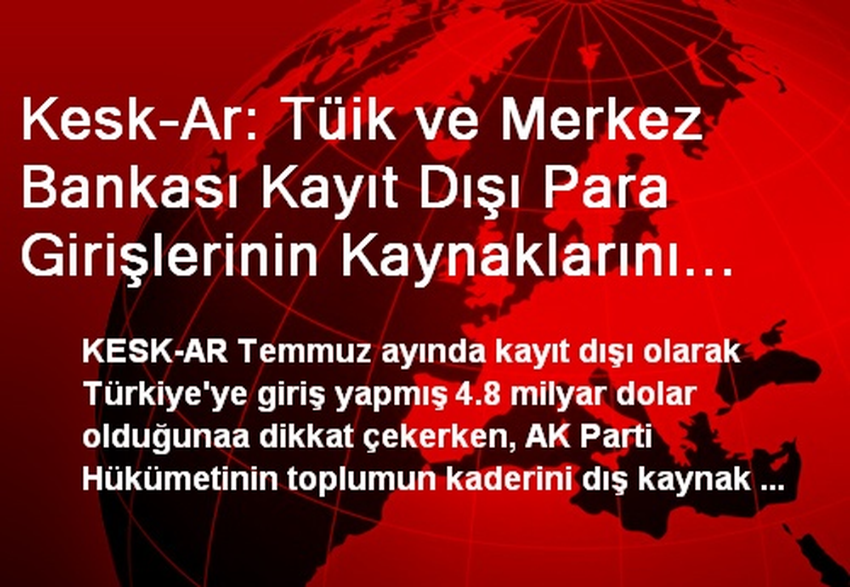 Kesk-Ar: Tüik ve Merkez Bankası Kayıt Dışı Para Girişlerinin Kaynaklarını Açıklamalıdır