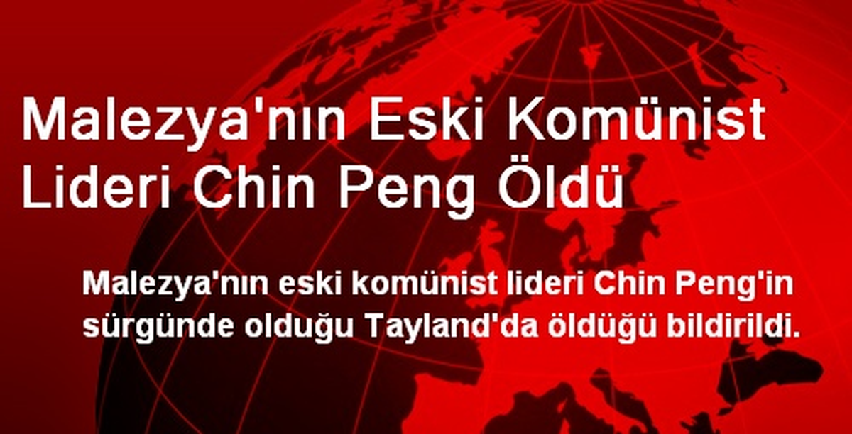 Malezya\'nın Eski Komünist Lideri Chin Peng Öldü