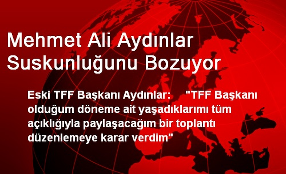 Mehmet Ali Aydınlar Suskunluğunu Bozuyor