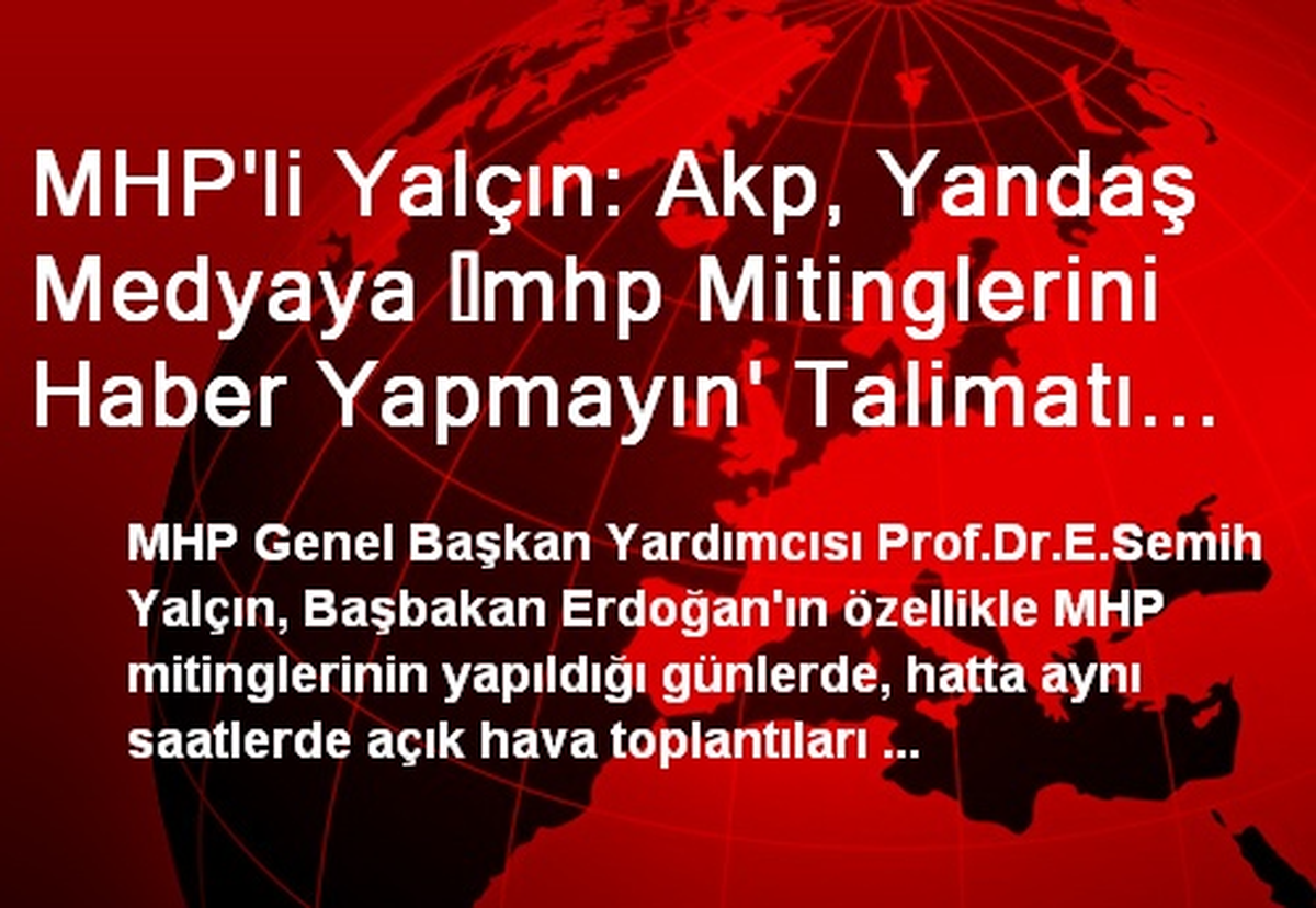 MHP\'li Yalçın: Akp, Yandaş Medyaya ?mhp Mitinglerini Haber Yapmayın\' Talimatı Veriyor