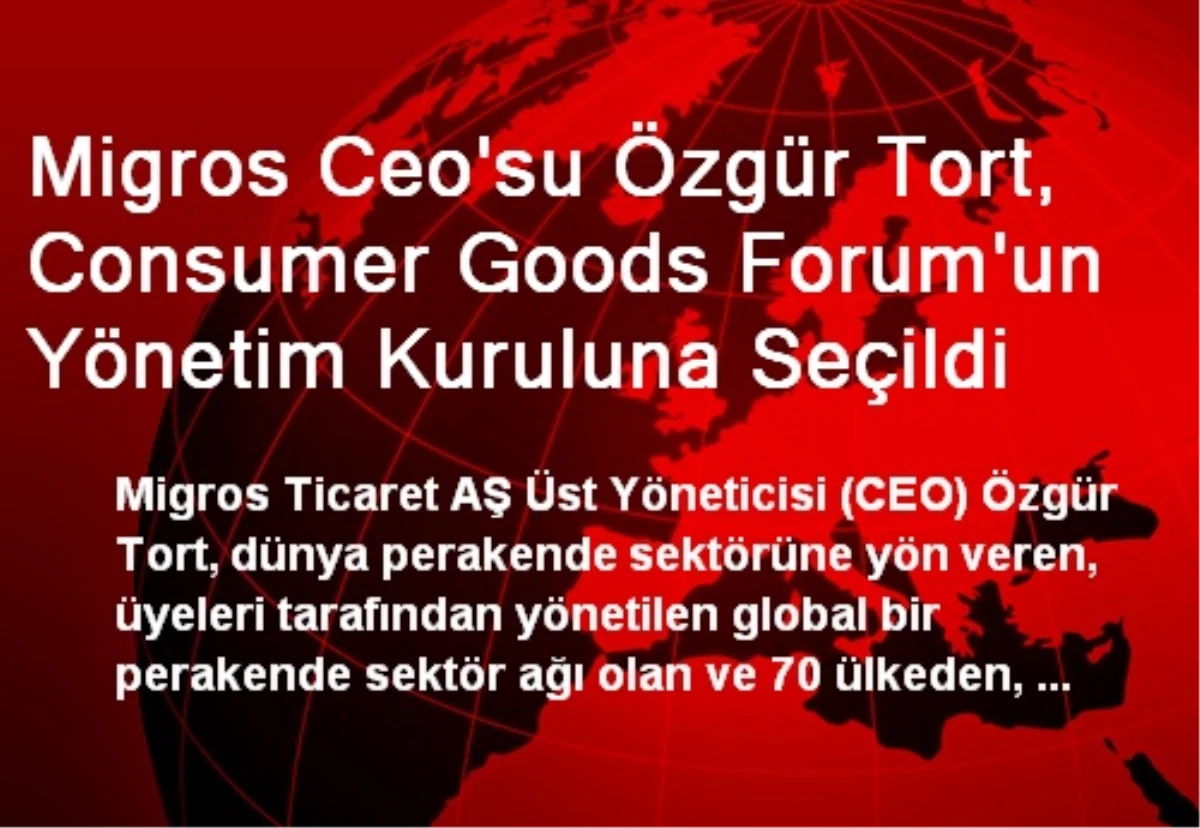 Migros Ceo\'su Özgür Tort, Consumer Goods Forum\'un Yönetim Kuruluna Seçildi