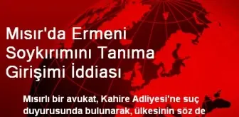 Mısır'da Ermeni Soykırımını Tanıma Girişimi İddiası