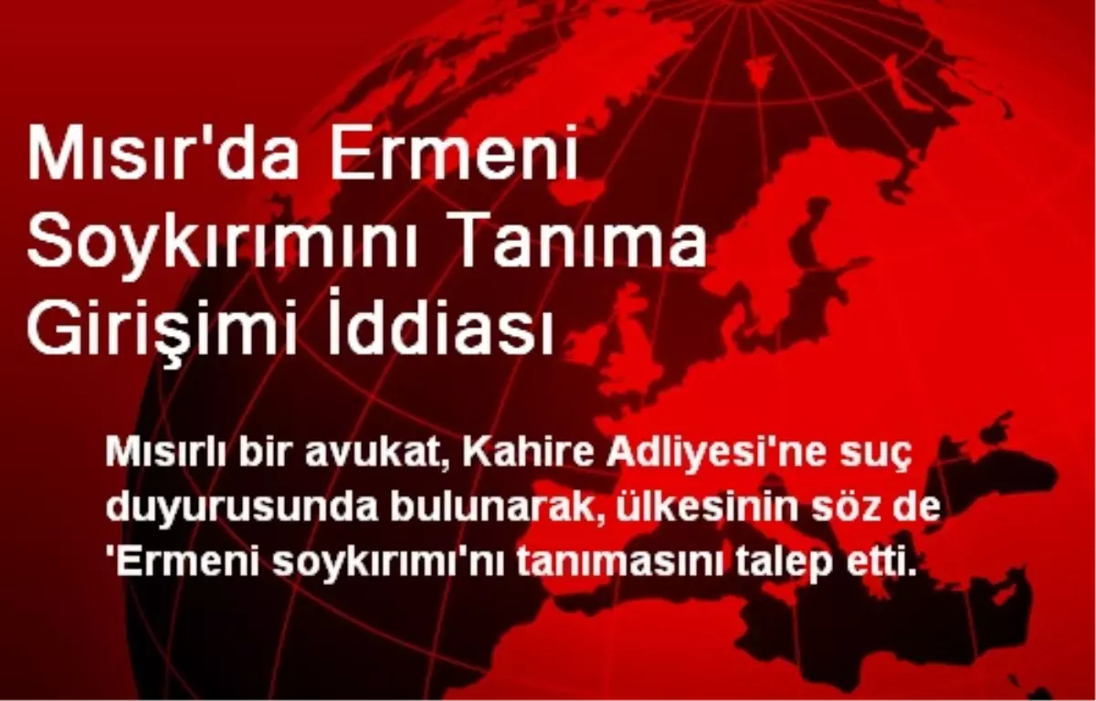 Mısır\'da Ermeni Soykırımını Tanıma Girişimi İddiası