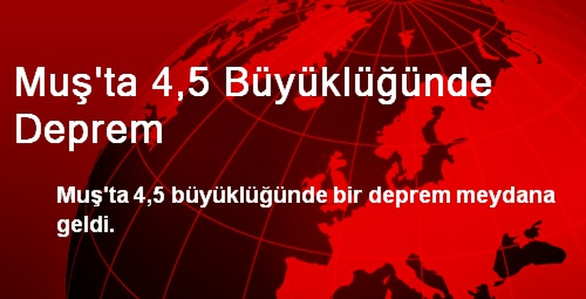 Muş\'ta 4,5 Büyüklüğünde Deprem