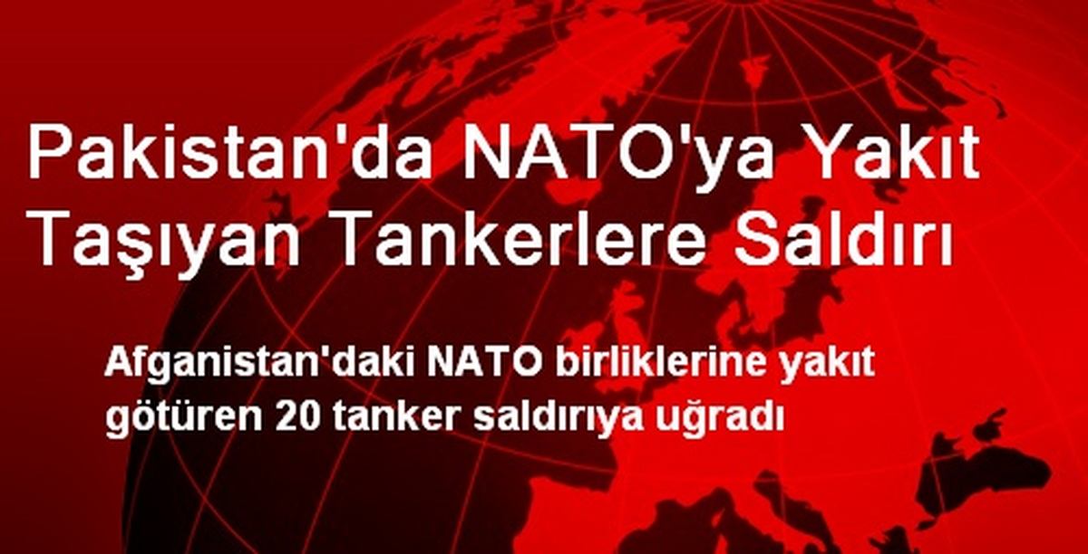 Pakistan\'da NATO\'ya Yakıt Taşıyan Tankerlere Saldırı