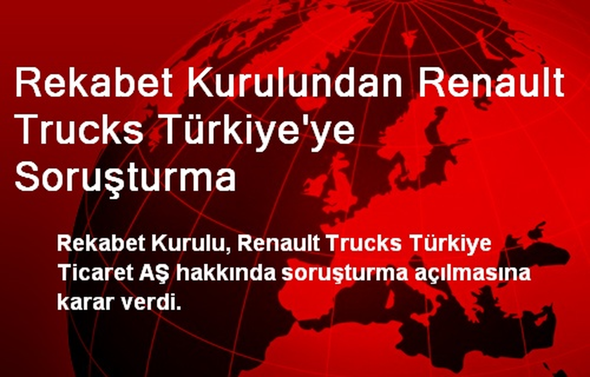 Rekabet Kurulundan Renault Trucks Türkiye\'ye Soruşturma