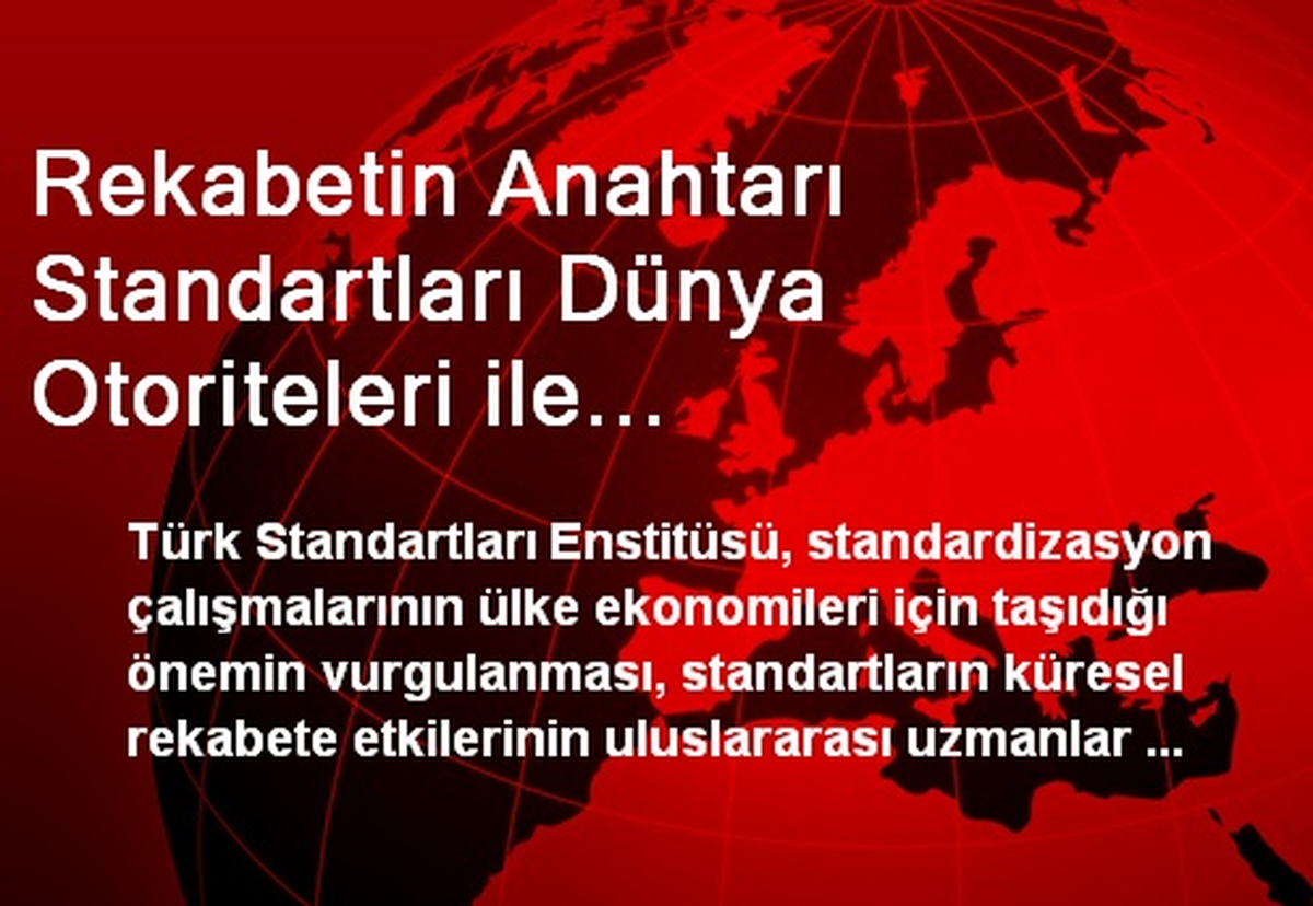 Rekabetin Anahtarı Standartları Dünya Otoriteleri ile İstanbul\'da Tartışıyor