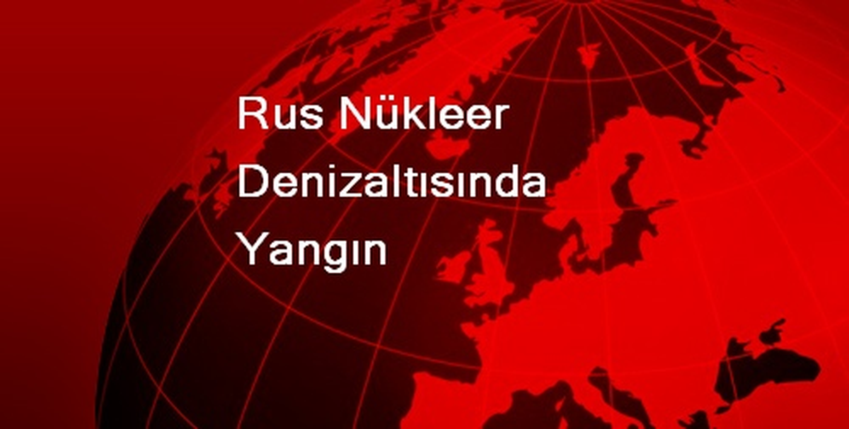 Rus Nükleer Denizaltısında Yangın