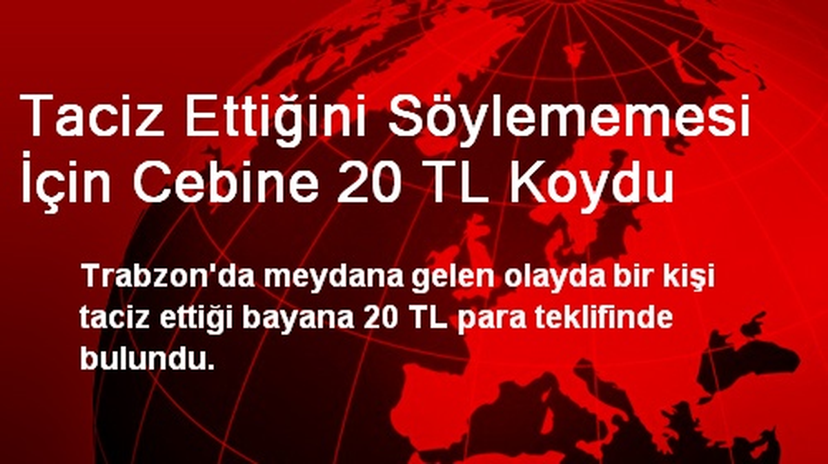 Taciz Ettiğini Söylememesi İçin Cebine 20 TL Koydu