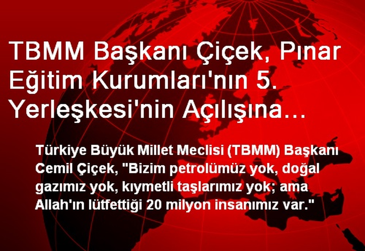 TBMM Başkanı Çiçek, Pınar Eğitim Kurumları\'nın 5. Yerleşkesi\'nin Açılışına Katıldı