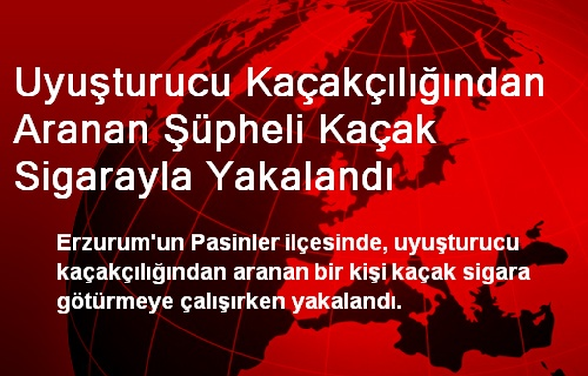 Uyuşturucu Kaçakçılığından Aranan Şüpheli Kaçak Sigarayla Yakalandı
