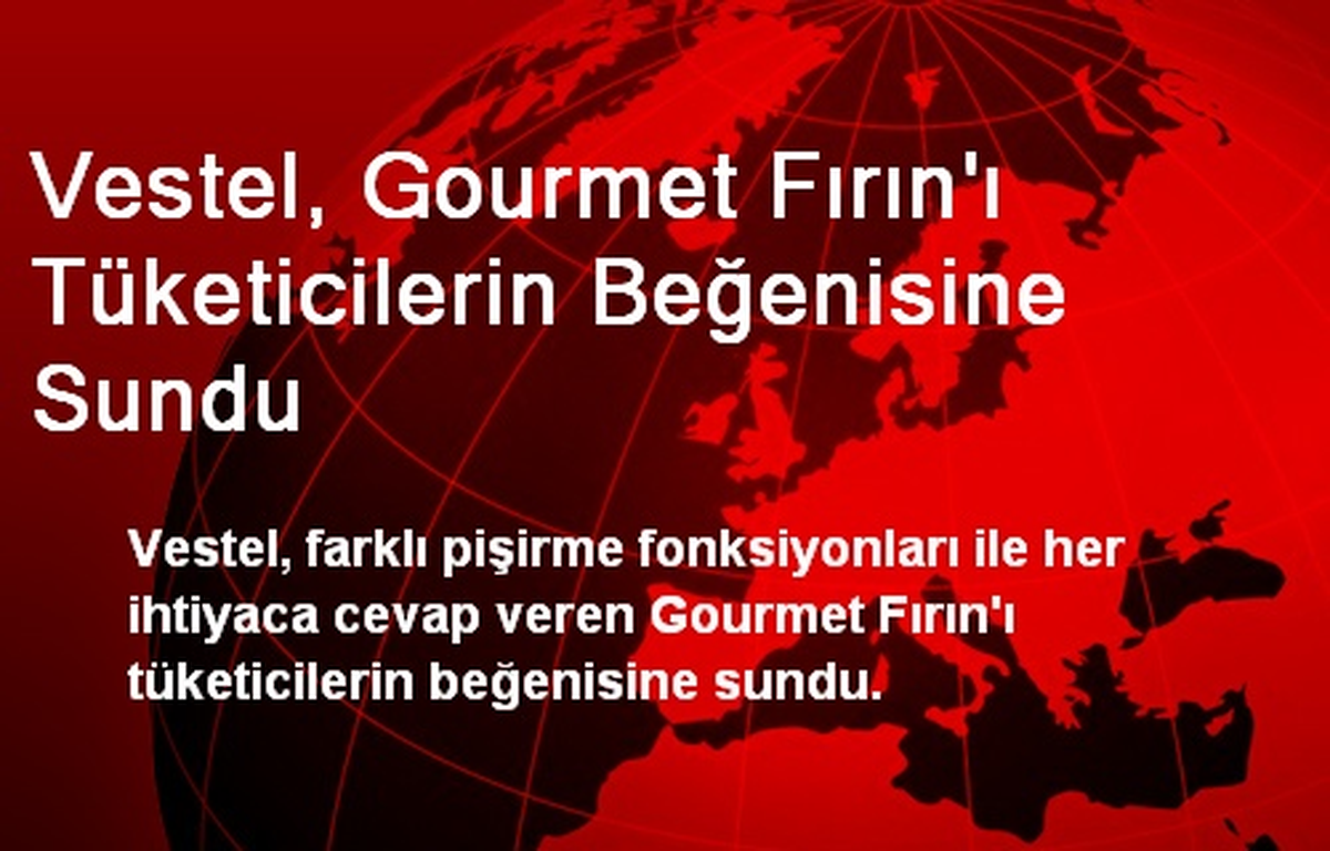 Vestel, Gourmet Fırın\'ı Tüketicilerin Beğenisine Sundu