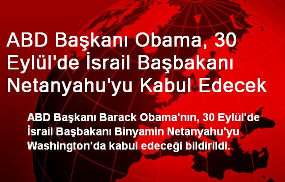 ABD Başkanı Obama, 30 Eylül\'de İsrail Başbakanı Netanyahu\'yu Kabul Edecek