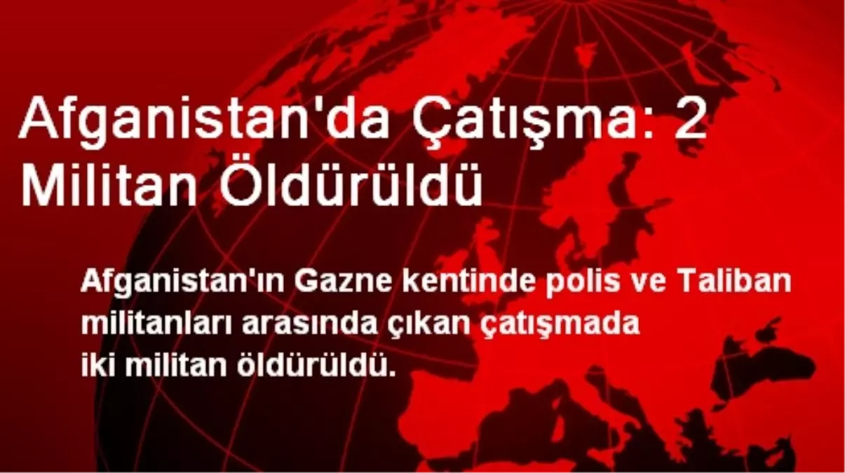 Afganistan\'da Çatışma: 2 Militan Öldürüldü