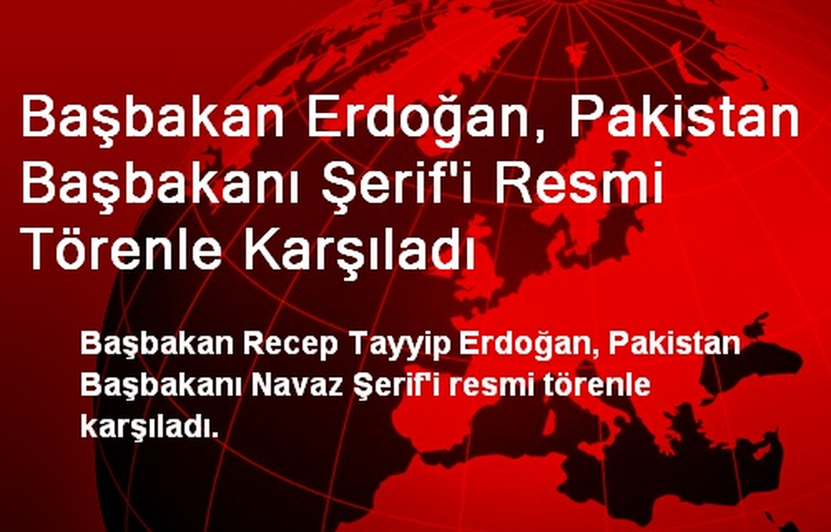 Başbakan Erdoğan, Pakistan Başbakanı Şerif\'i Resmi Törenle Karşıladı