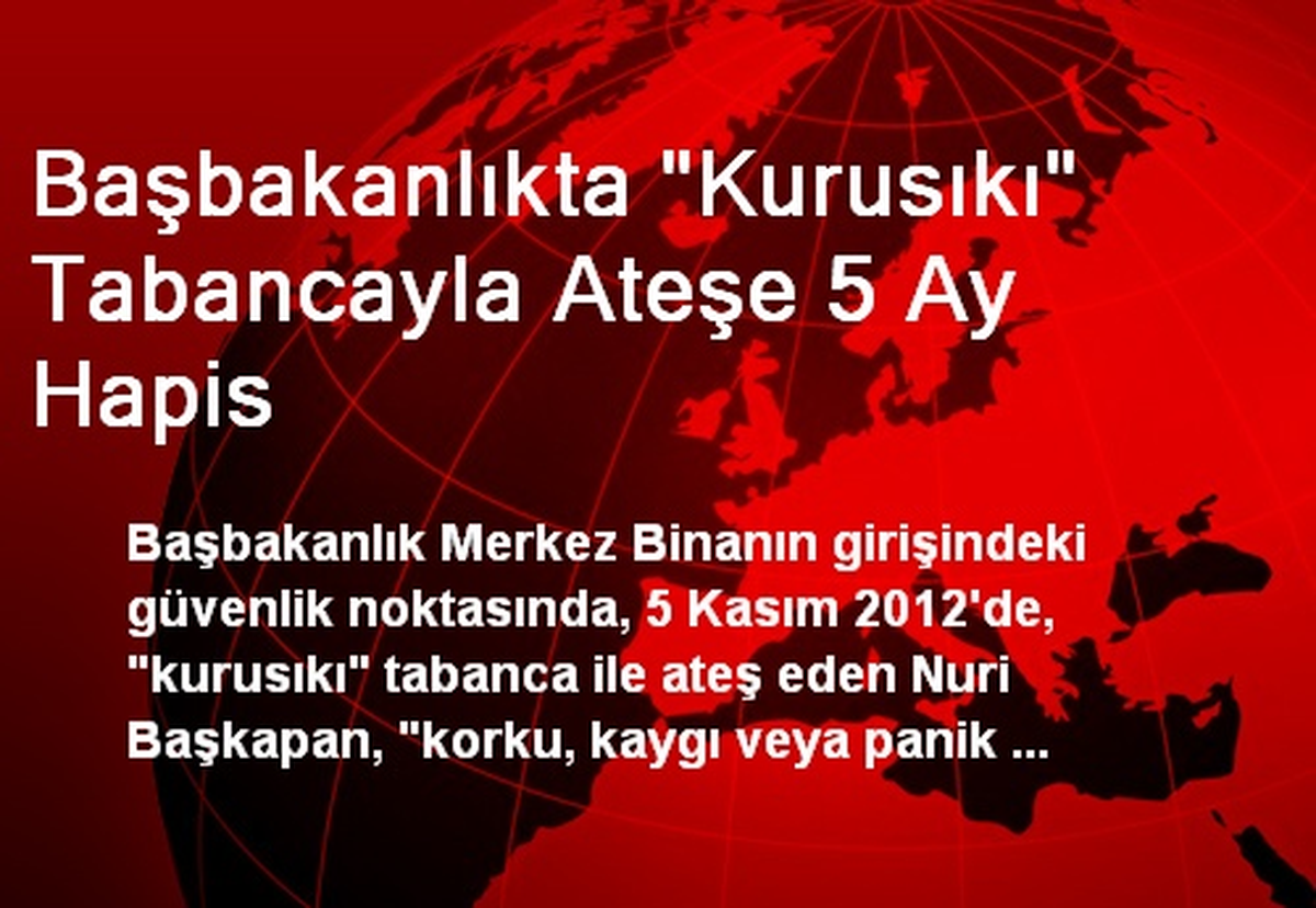 Başbakanlıkta "Kurusıkı" Tabancayla Ateşe 5 Ay Hapis