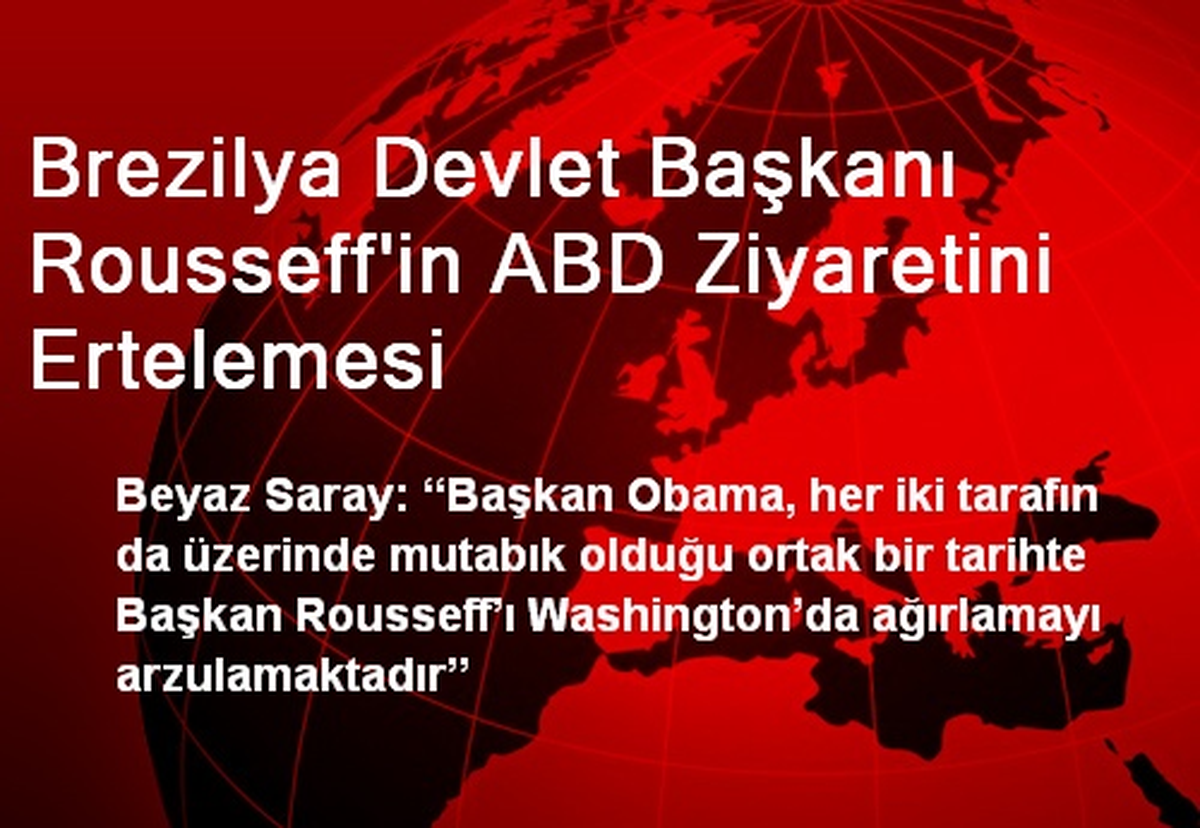 Brezilya Devlet Başkanı Rousseff\'in ABD Ziyaretini Ertelemesi