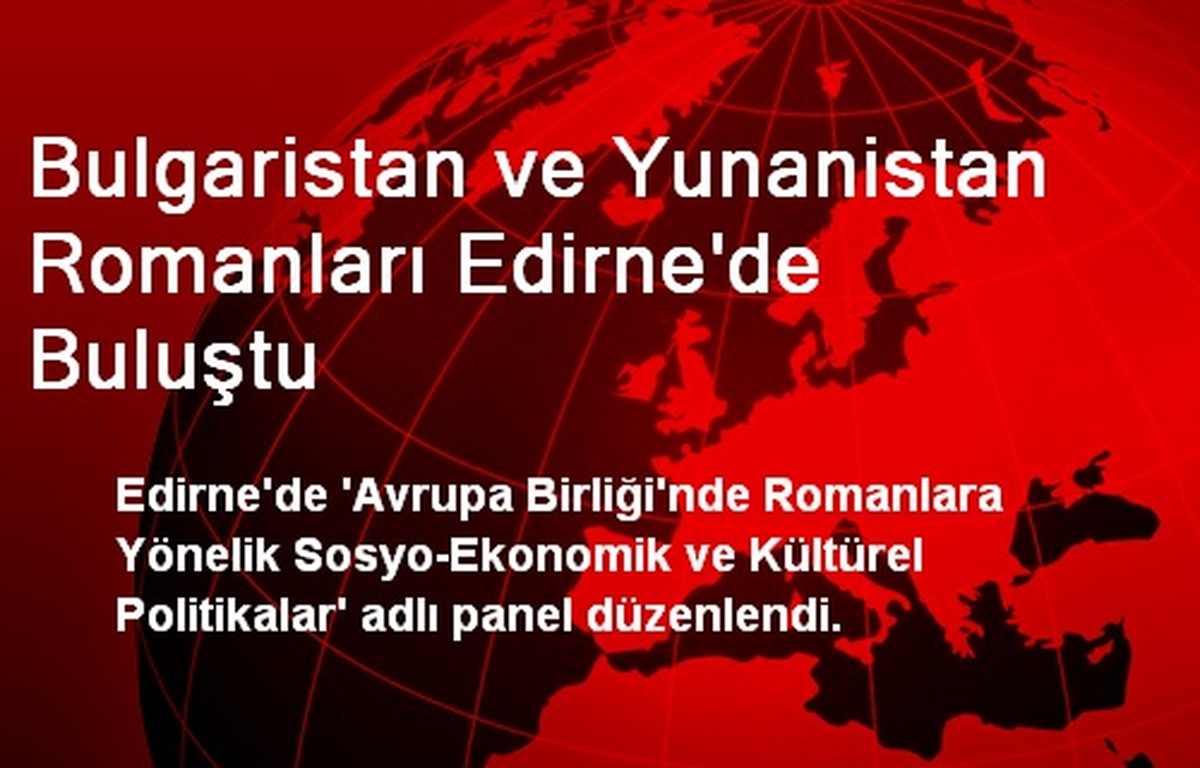 Bulgaristan ve Yunanistan Romanları Edirne\'de Buluştu
