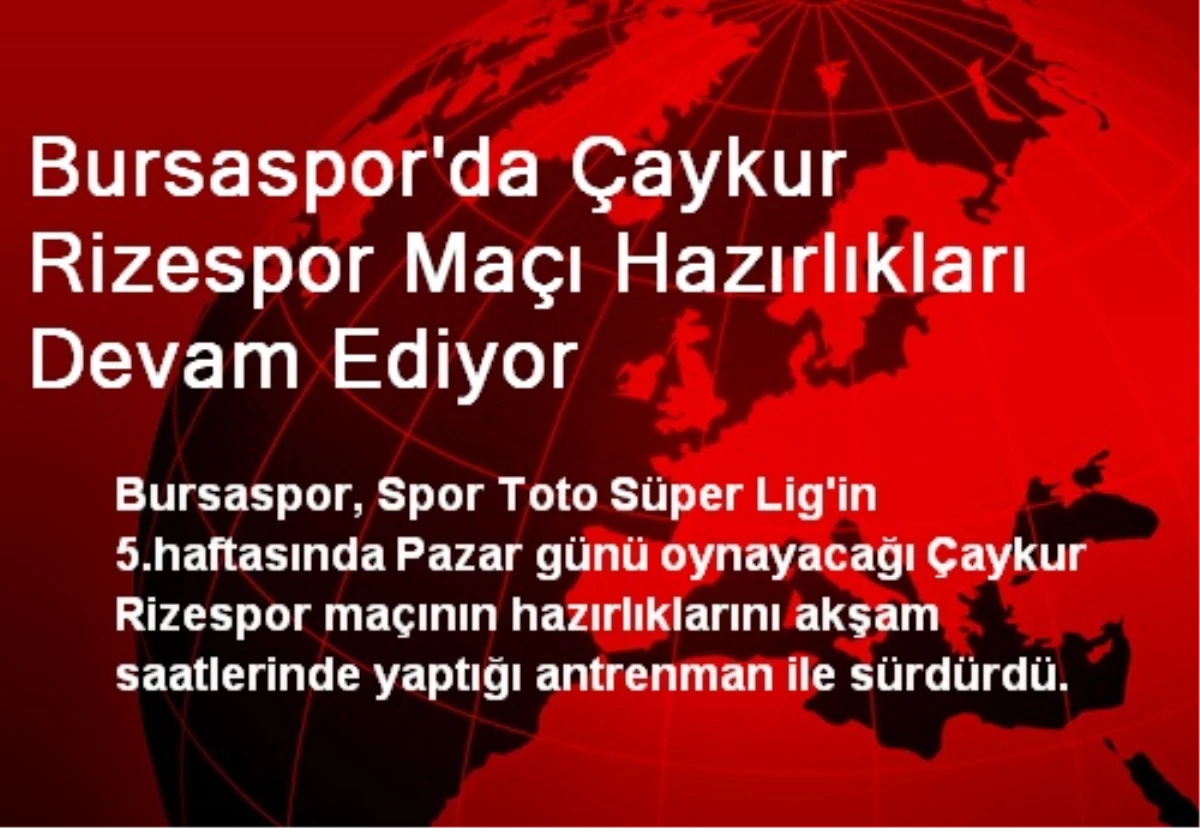 Bursaspor\'da Çaykur Rizespor Maçı Hazırlıkları Devam Ediyor