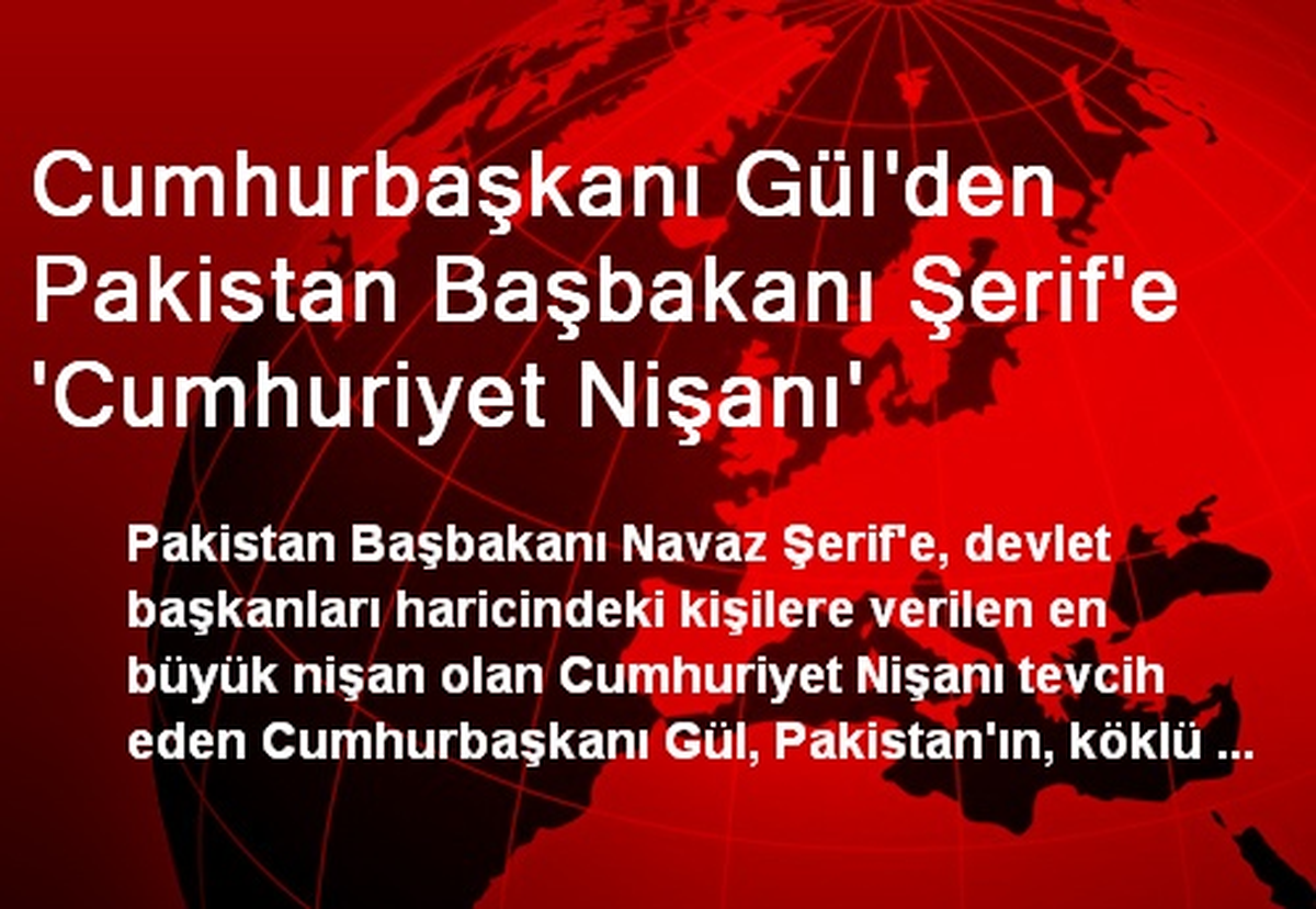 Cumhurbaşkanı Gül\'den Pakistan Başbakanı Şerif\'e \'Cumhuriyet Nişanı\'
