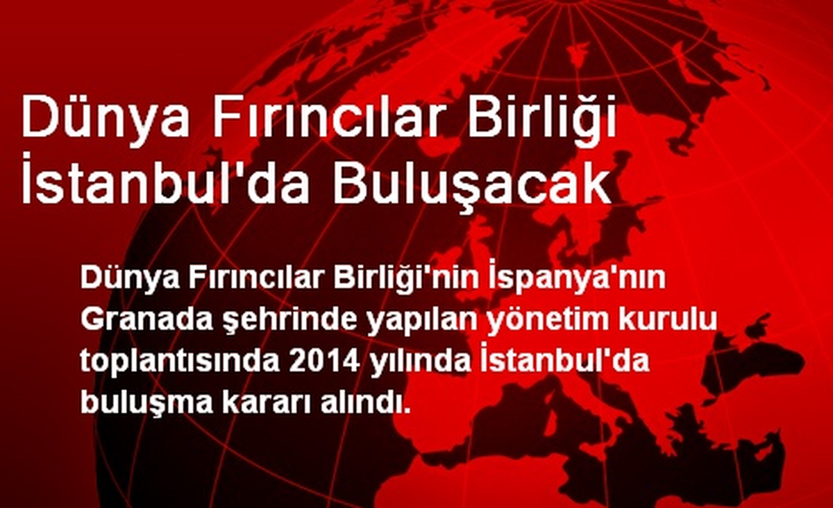 Dünya Fırıncılar Birliği İstanbul\'da Buluşacak