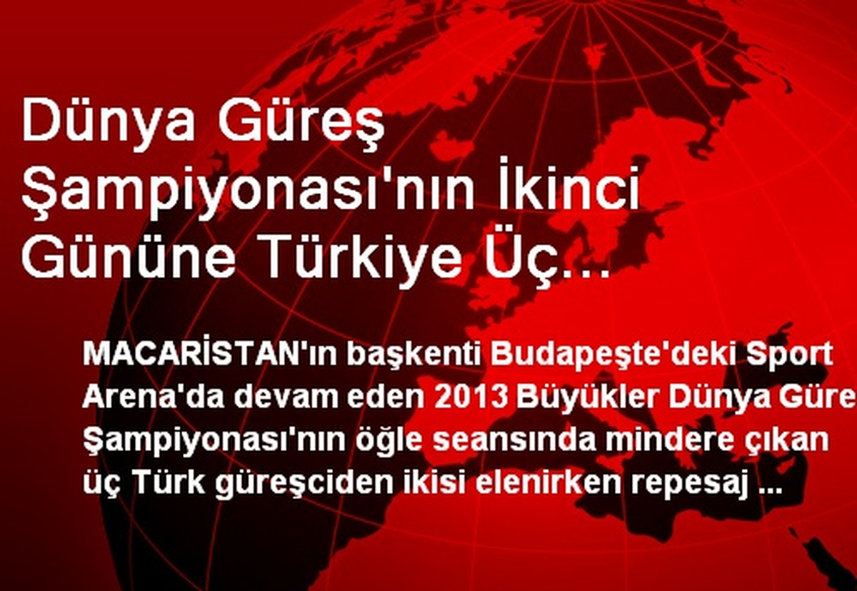 Dünya Güreş Şampiyonası\'nın 2. Gününe Üç Sporcuyla Başladık